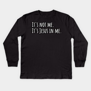 It's not me. It's Jesus in me. Kids Long Sleeve T-Shirt